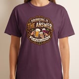 Drinking Is The Answer T-Shirt, Funny Alcohol Beer Wine Whiskey Tee, Sarcastic Life Problems Humor, Retro Bar Pub Lover Gift thumbnail 1