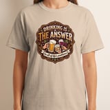Drinking Is The Answer T-Shirt, Funny Alcohol Beer Wine Whiskey Tee, Sarcastic Life Problems Humor, Retro Bar Pub Lover Gift thumbnail 7