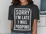 Sorry I'm Late I Was Pooping Graphic Tee thumbnail 13