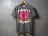 Pretend I'm a Doughnut T-Shirt or Sweatshirt thumbnail 9