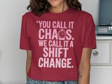 You Call It Chaos. We Call It A Shift Change. T-Shirt thumbnail 12