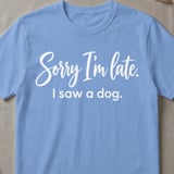 Sorry I'm Late I Saw A Dog T-Shirt thumbnail 5