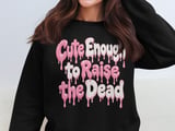 Cute Enough to Raise the Dead Tee or Sweatshirt thumbnail 14