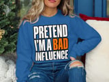 Pretend I'm A Bad Influence Tee or Sweatshirt thumbnail 16