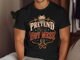 Pretend I'm A Hot Mess Tee or Sweatshirt thumbnail 12