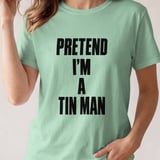 Pretend I'm A Tin Man Tee or Sweatshirt thumbnail 11