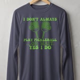 Pickleball Sport-Tek Long Sleeve Tee, I Don't Always Play Pickleball ...Oh Wait, Yes I Do, Sun Shield Shirt thumbnail 5