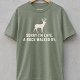 Sorry I'm Late A Buck Walked By Tee thumbnail 1