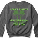 Pickleball Gildan Crewneck Sweatshirt, I Don't Always Play Pickleball ...Oh Wait, Yes I Do, Court Warm Up thumbnail 4