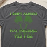 Pickleball Sport-Tek Performance Tee, I Don't Always Play Pickleball ...Oh Wait, Yes I Do, Court Apparel thumbnail 8