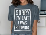 Sorry I'm Late I Was Pooping Graphic Tee thumbnail 11