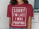 Sorry I'm Late I Was Pooping Graphic Tee thumbnail 12