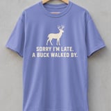 Sorry I'm Late A Buck Walked By Tee thumbnail 5