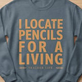 I Locate Pencils for a Living Funny Teacher Shirt, Educator Life Sweatshirt, Back to School Gift thumbnail 7