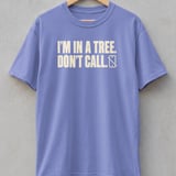 I'm In A Tree Don't Call Tee thumbnail 5