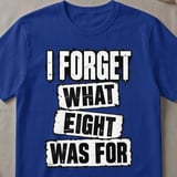 I Forget What Eight Was For T-Shirt thumbnail 3