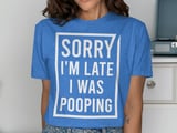 Sorry I'm Late I Was Pooping Graphic Tee thumbnail 10