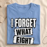 I Forget What Eight Was For T-Shirt thumbnail 7