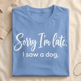 Sorry I'm Late I Saw A Dog T-Shirt thumbnail 6