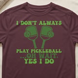Pickleball Sport-Tek Performance Tee, I Don't Always Play Pickleball ...Oh Wait, Yes I Do, Court Apparel thumbnail 2