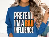 Pretend I'm A Bad Influence Tee or Sweatshirt thumbnail 13