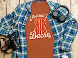 Pretend I'm Bacon Tee or Sweatshirt thumbnail 7