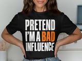 Pretend I'm A Bad Influence Tee or Sweatshirt thumbnail 1