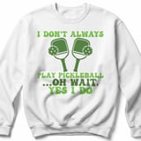 Pickleball Gildan Crewneck Sweatshirt, I Don't Always Play Pickleball ...Oh Wait, Yes I Do, Court Warm Up thumbnail 2
