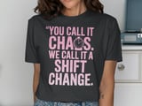 You Call It Chaos. We Call It A Shift Change. T-Shirt thumbnail 13
