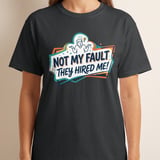 Funny Work T-Shirt | Not My Fault They Hired Me Tee | Humorous Office Apparel | Sarcastic Coworker Gift | New Job Joke Shirt thumbnail 9