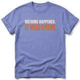 Nothing Happened It Was Great Tee thumbnail 4
