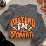 Pretend I'm a Zombie Tee or Sweatshirt thumbnail 19