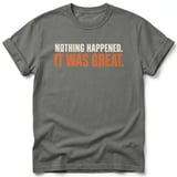 Nothing Happened It Was Great Tee thumbnail 5