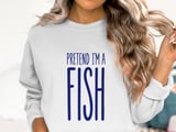 Pretend I'm A Fish Tee or Sweatshirt thumbnail 15