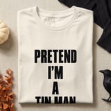 Pretend I'm A Tin Man Tee or Sweatshirt thumbnail 9