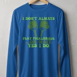 Pickleball Sport-Tek Long Sleeve Tee, I Don't Always Play Pickleball ...Oh Wait, Yes I Do, Sun Shield Shirt thumbnail 6