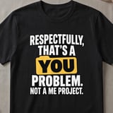 Respectfully That's A You Problem T-Shirt thumbnail 1