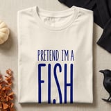 Pretend I'm A Fish Tee or Sweatshirt thumbnail 9