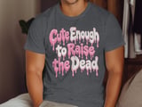 Cute Enough to Raise the Dead Tee or Sweatshirt thumbnail 6