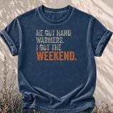 He Got Hand Warmers I Got The Weekend Tee thumbnail 4