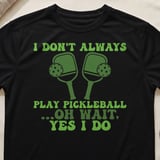 Pickleball Sport-Tek Performance Tee, I Don't Always Play Pickleball ...Oh Wait, Yes I Do, Court Apparel thumbnail 1