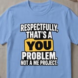 Respectfully That's A You Problem T-Shirt thumbnail 5