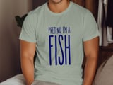 Pretend I'm A Fish Tee or Sweatshirt thumbnail 6