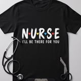 Nurse I'll Be There For You Tee thumbnail 5