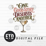 One Good Story Deserves Another Digital PNG | Martini Cocktail Quote Sublimation Design | Girls Night Out Drink Graphic thumbnail 1
