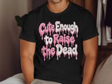 Cute Enough to Raise the Dead Tee or Sweatshirt thumbnail 11