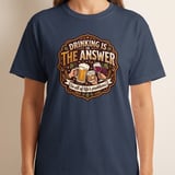 Drinking Is The Answer T-Shirt, Funny Alcohol Beer Wine Whiskey Tee, Sarcastic Life Problems Humor, Retro Bar Pub Lover Gift thumbnail 8