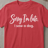 Sorry I'm Late I Saw A Dog T-Shirt thumbnail 4