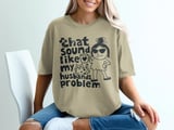 That Sounds Like My Husbands Problem Tee thumbnail 3