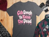 Cute Enough to Raise the Dead Tee thumbnail 8